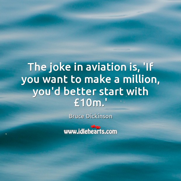 The joke in aviation is, ‘If you want to make a million, you’d better start with £10m.’ Image