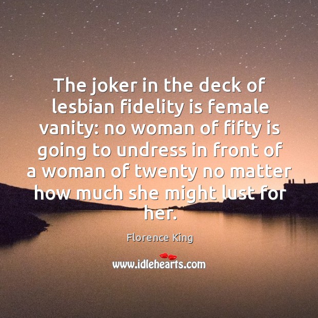The joker in the deck of lesbian fidelity is female vanity: no Image