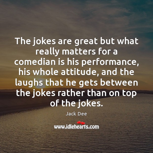 The jokes are great but what really matters for a comedian is Jack Dee Picture Quote