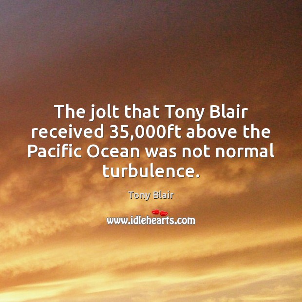 The jolt that Tony Blair received 35,000ft above the Pacific Ocean was 