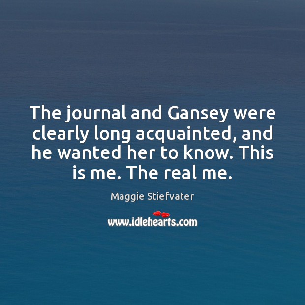 The journal and Gansey were clearly long acquainted, and he wanted her 