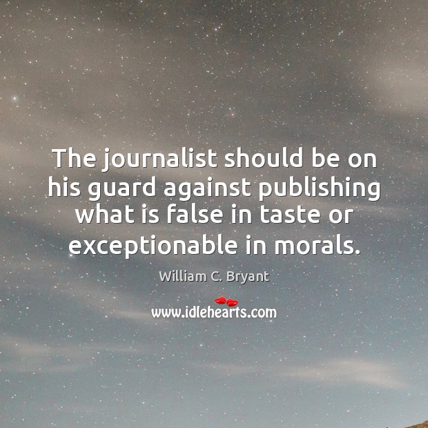 The journalist should be on his guard against publishing what is false William C. Bryant Picture Quote