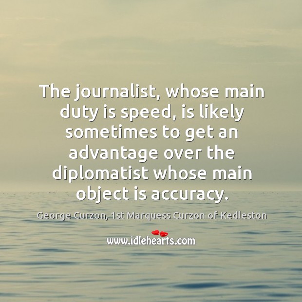 The journalist, whose main duty is speed, is likely sometimes to get Image