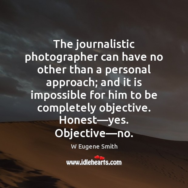 The journalistic photographer can have no other than a personal approach; and Image