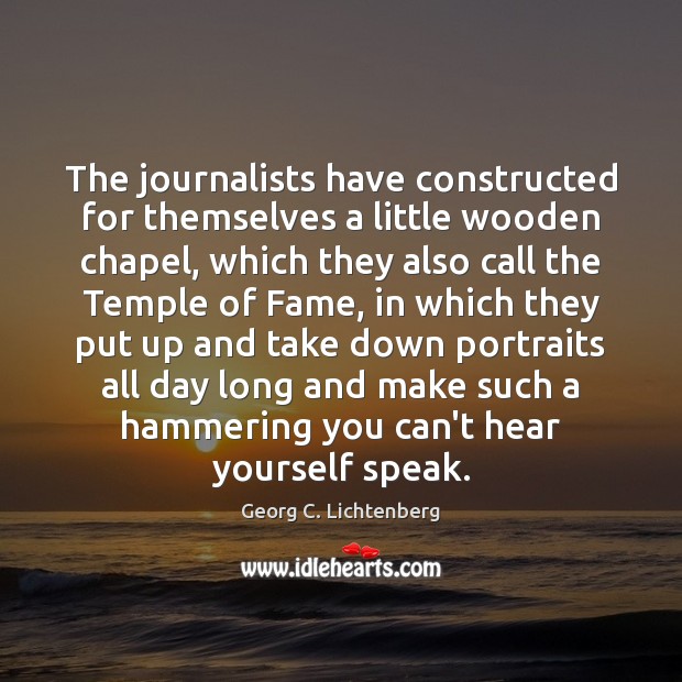 The journalists have constructed for themselves a little wooden chapel, which they Georg C. Lichtenberg Picture Quote