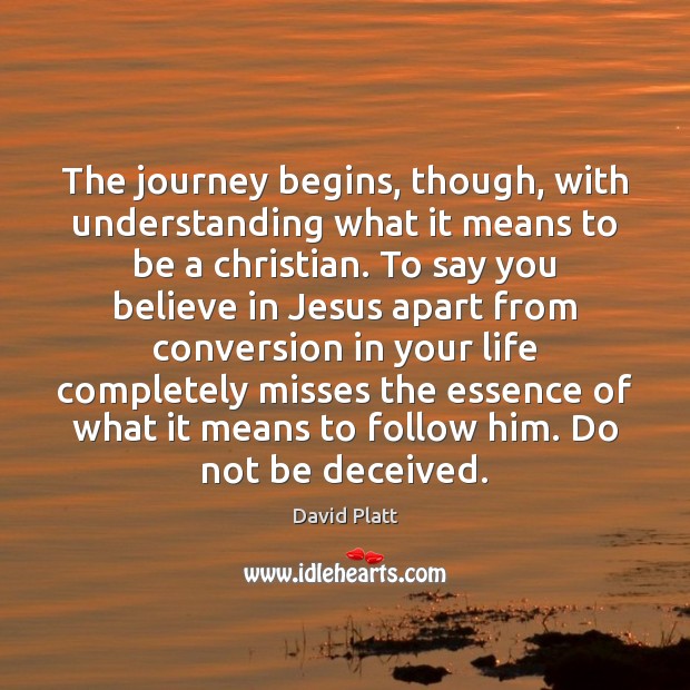The journey begins, though, with understanding what it means to be a David Platt Picture Quote