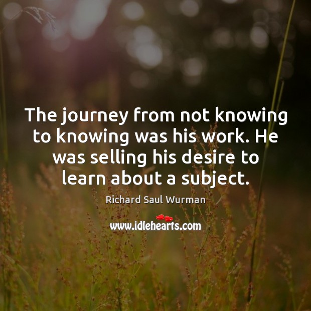 The journey from not knowing to knowing was his work. He was Image