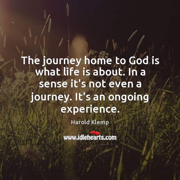 The journey home to God is what life is about. In a Harold Klemp Picture Quote