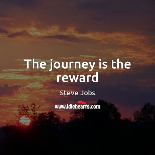 The journey is the reward Steve Jobs Picture Quote