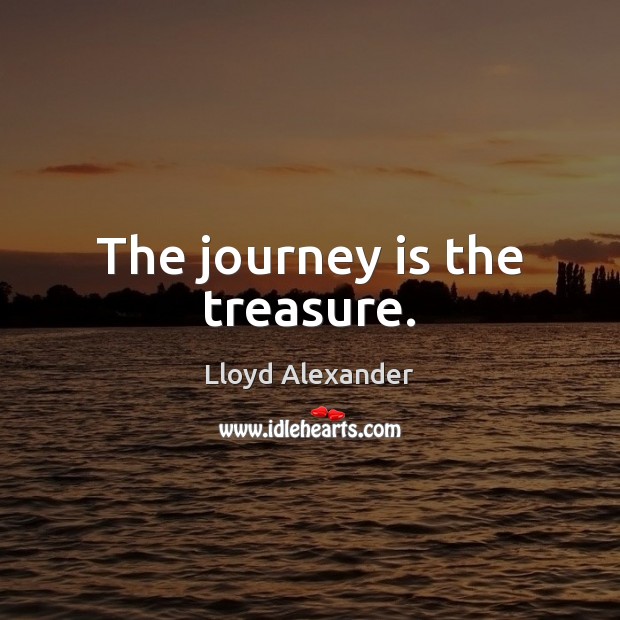The journey is the treasure. Lloyd Alexander Picture Quote