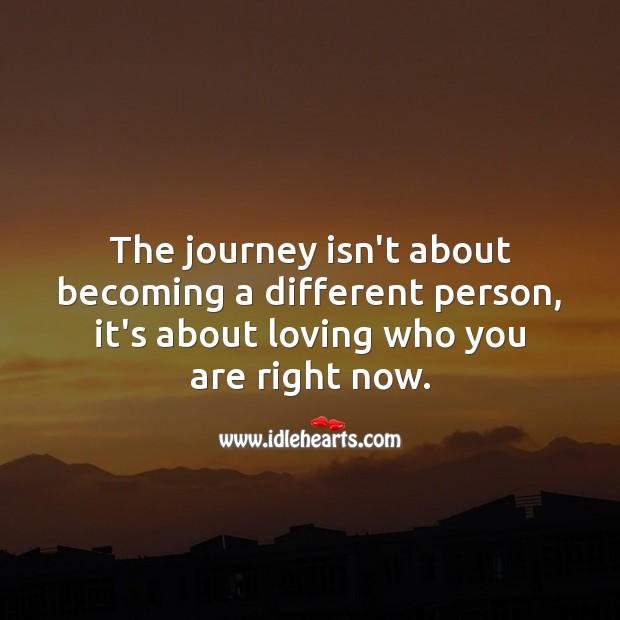 The journey isn’t about becoming a different person Journey Quotes Image