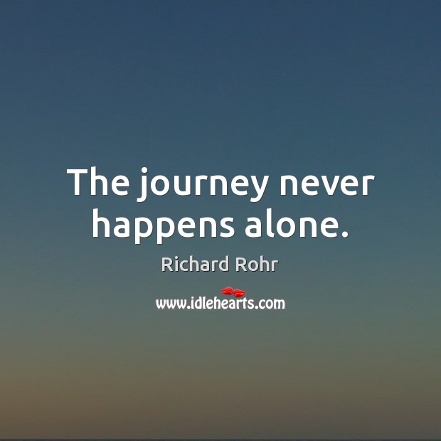 The journey never happens alone. Richard Rohr Picture Quote