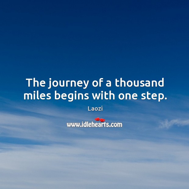 The journey of a thousand miles begins with one step. Laozi Picture Quote