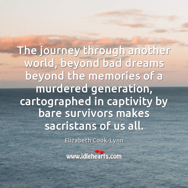 The journey through another world, beyond bad dreams beyond the memories of Elizabeth Cook-Lynn Picture Quote