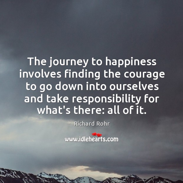 The journey to happiness involves finding the courage to go down into Richard Rohr Picture Quote