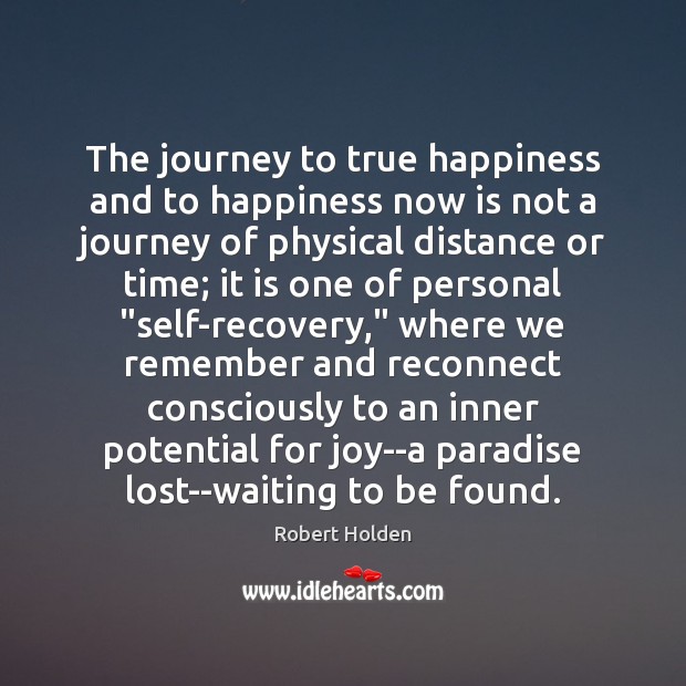 The journey to true happiness and to happiness now is not a Robert Holden Picture Quote