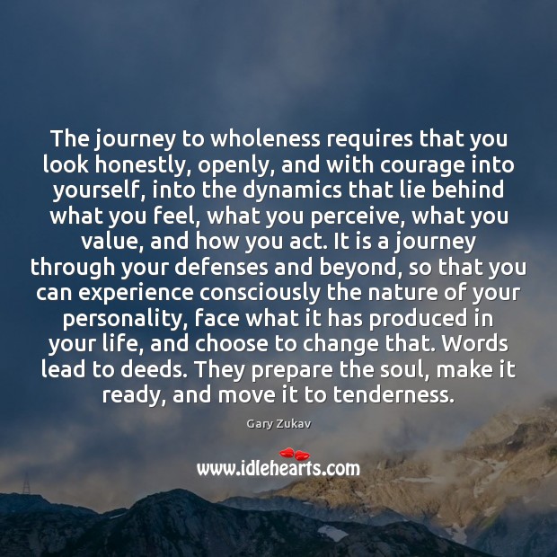 The journey to wholeness requires that you look honestly, openly, and with Gary Zukav Picture Quote