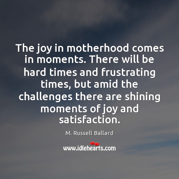 The joy in motherhood comes in moments. There will be hard times Image