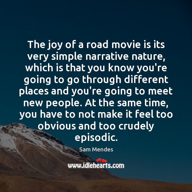 The joy of a road movie is its very simple narrative nature, Sam Mendes Picture Quote