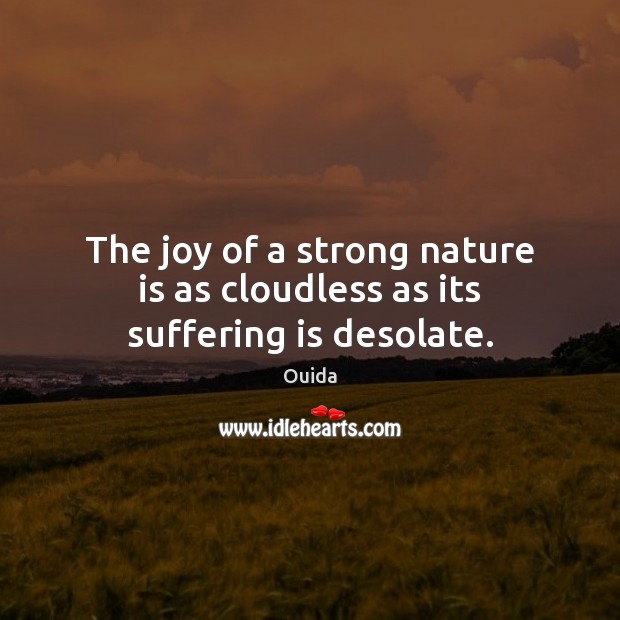 The joy of a strong nature is as cloudless as its suffering is desolate. Image