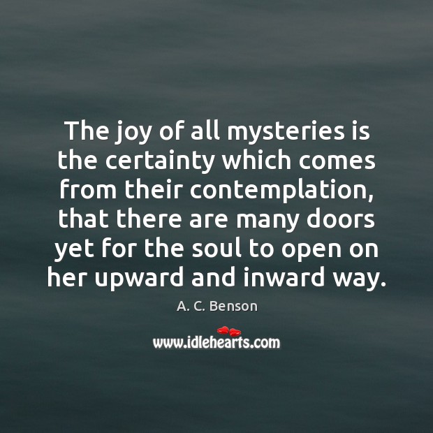 The joy of all mysteries is the certainty which comes from their A. C. Benson Picture Quote