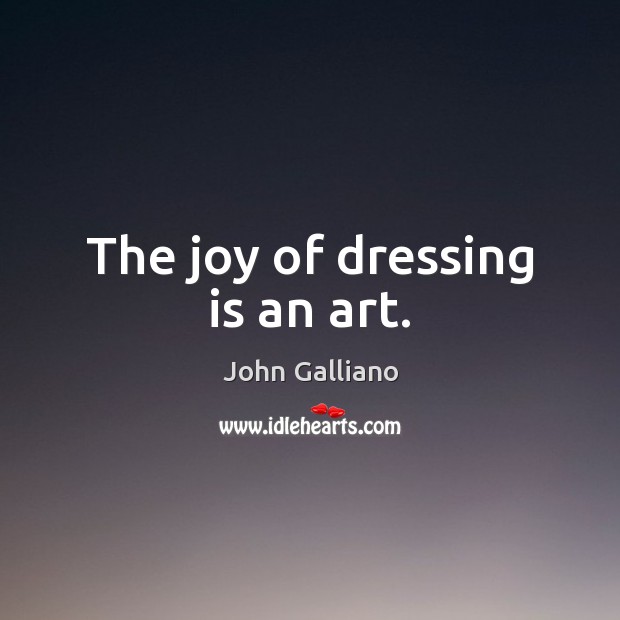 The joy of dressing is an art. John Galliano Picture Quote