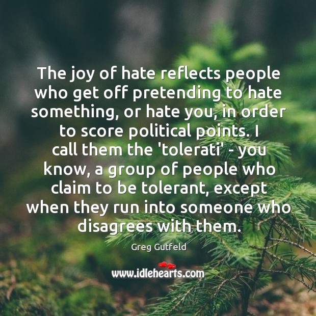The joy of hate reflects people who get off pretending to hate Greg Gutfeld Picture Quote