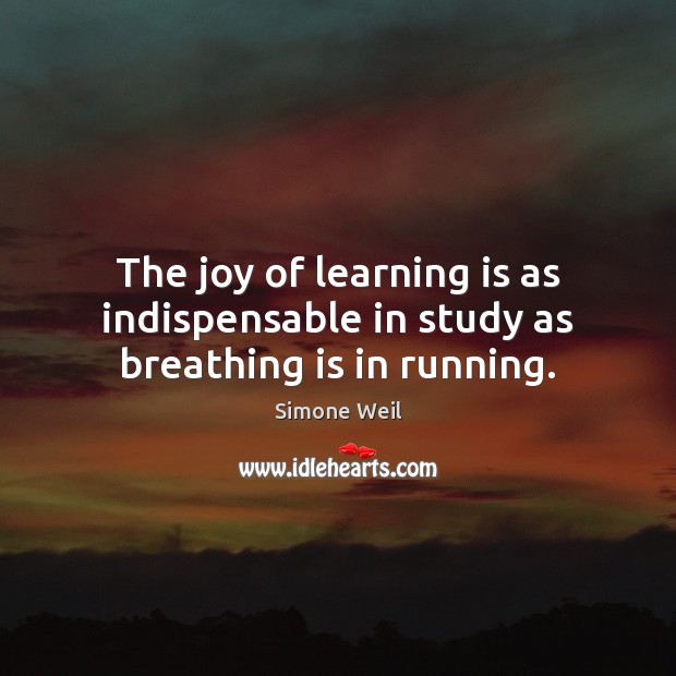 The joy of learning is as indispensable in study as breathing is in running. Learning Quotes Image