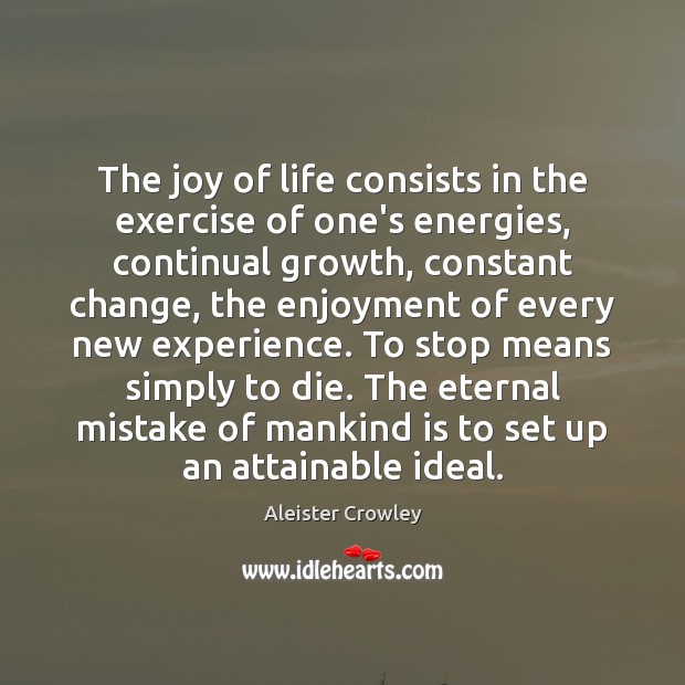 The joy of life consists in the exercise of one’s energies, continual Aleister Crowley Picture Quote