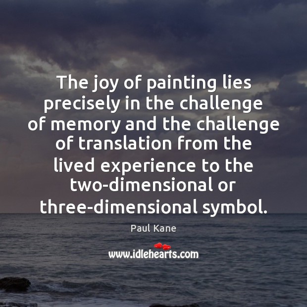 The joy of painting lies precisely in the challenge of memory and Challenge Quotes Image