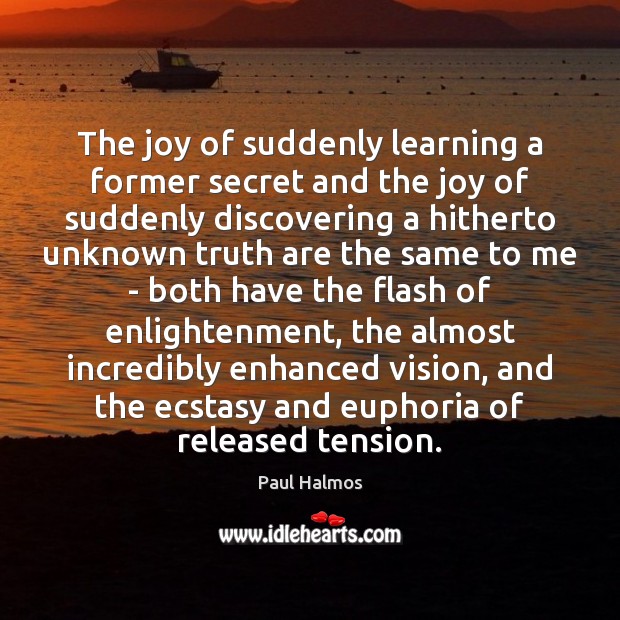 The joy of suddenly learning a former secret and the joy of Paul Halmos Picture Quote