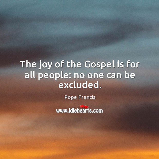 The joy of the Gospel is for all people: no one can be excluded. Image