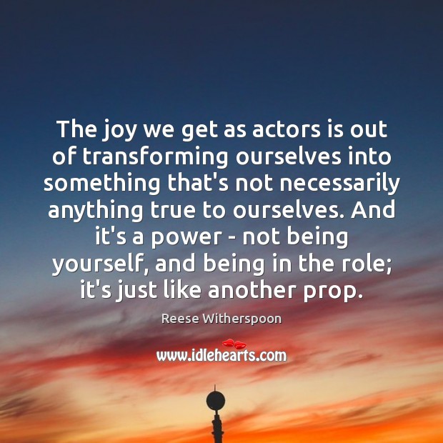 The joy we get as actors is out of transforming ourselves into Image
