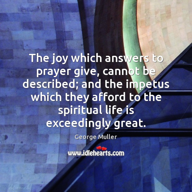 The joy which answers to prayer give, cannot be described; and the Image