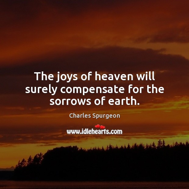 The joys of heaven will surely compensate for the sorrows of earth. Image