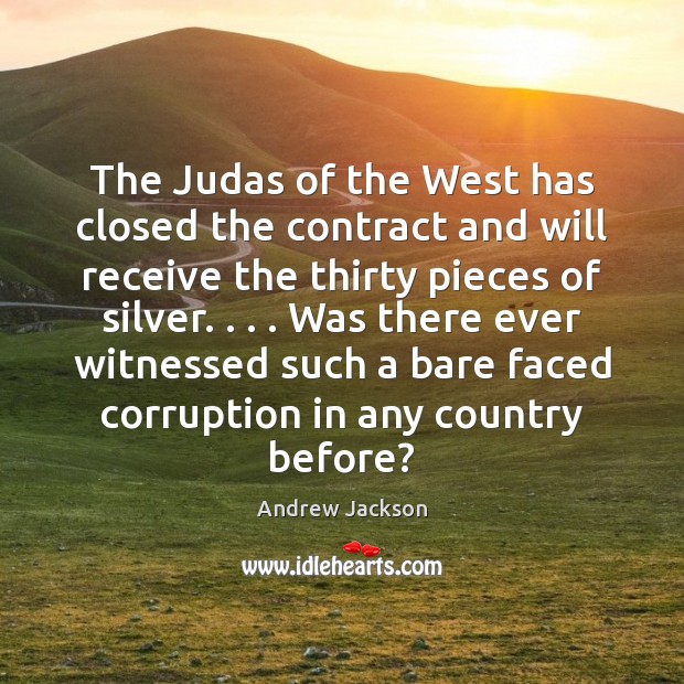 The Judas of the West has closed the contract and will receive Andrew Jackson Picture Quote