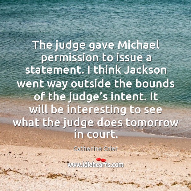 The judge gave michael permission to issue a statement. Catherine Crier Picture Quote