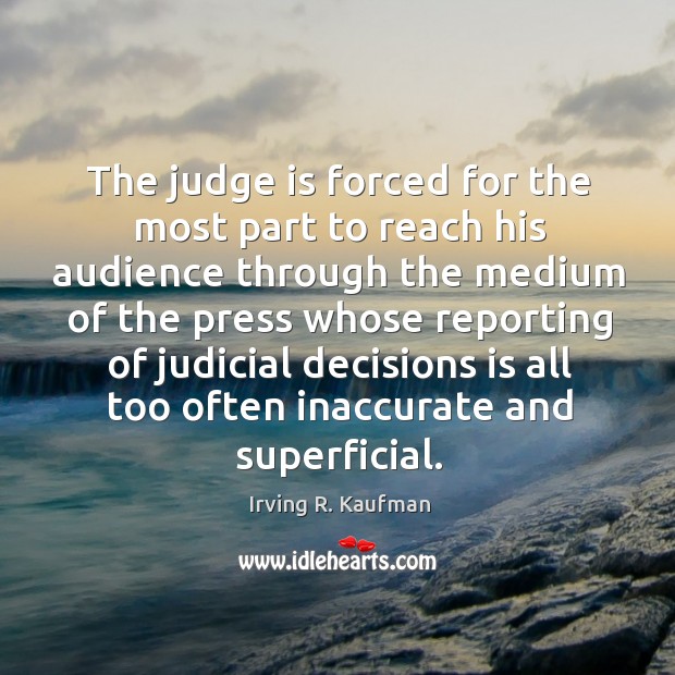 The judge is forced for the most part to reach his audience Irving R. Kaufman Picture Quote