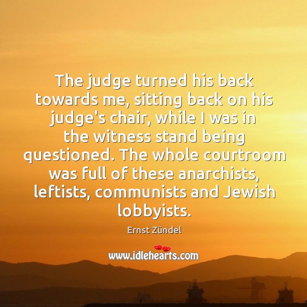 The judge turned his back towards me, sitting back on his judge’s Ernst Zündel Picture Quote