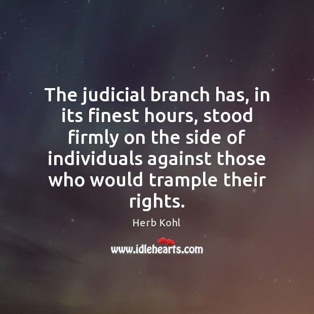 The judicial branch has, in its finest hours, stood firmly on the Image