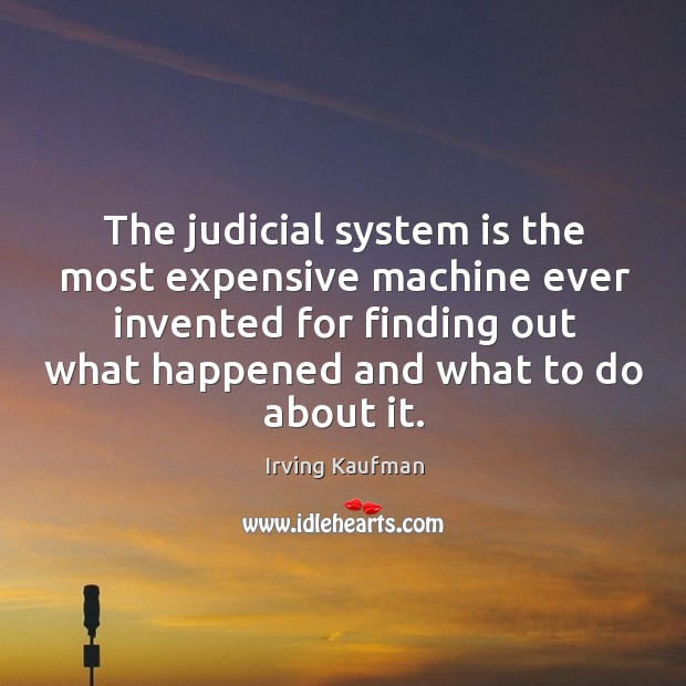 The judicial system is the most expensive machine ever invented for finding Irving Kaufman Picture Quote