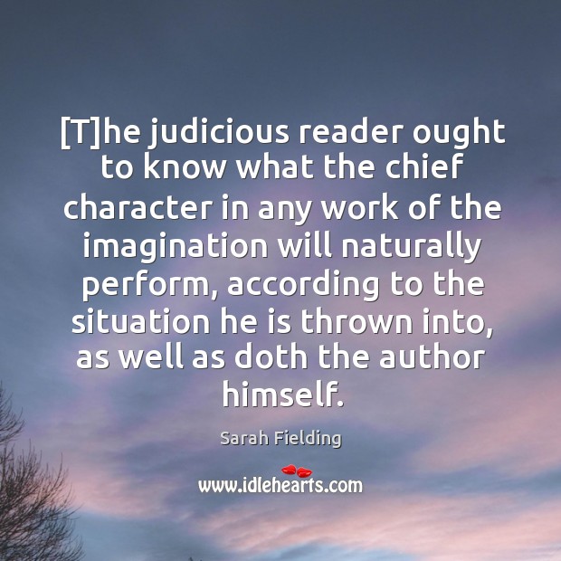 [T]he judicious reader ought to know what the chief character in Sarah Fielding Picture Quote