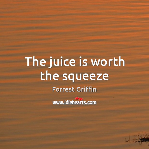 The juice is worth the squeeze Image