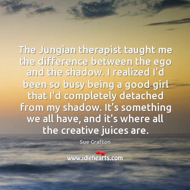 The Jungian therapist taught me the difference between the ego and the Sue Grafton Picture Quote