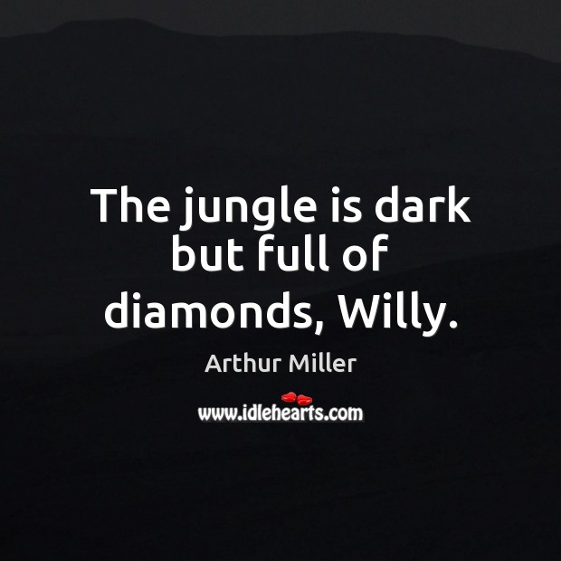 The jungle is dark but full of diamonds, Willy. Image