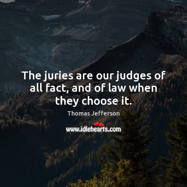 The juries are our judges of all fact, and of law when they choose it. Image