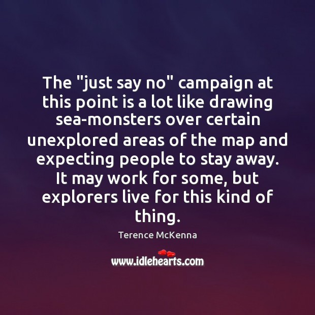 The “just say no” campaign at this point is a lot like Terence McKenna Picture Quote