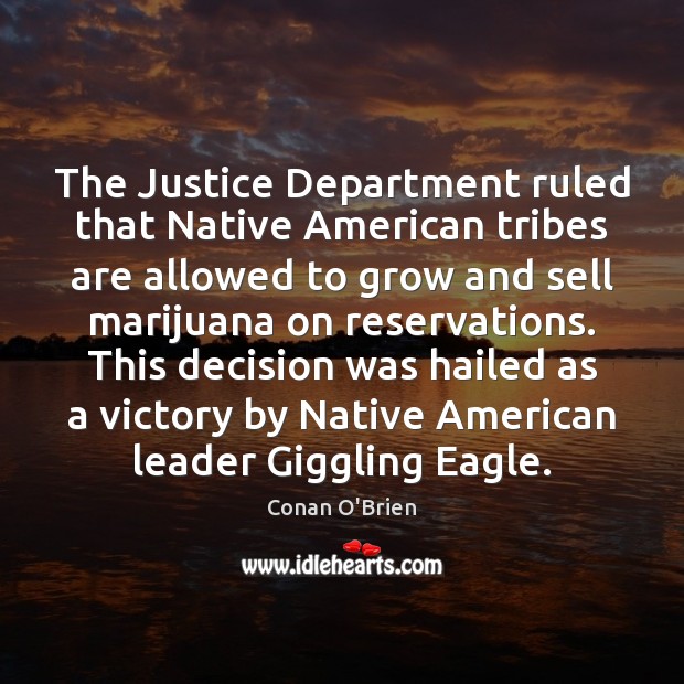 The Justice Department ruled that Native American tribes are allowed to grow Conan O’Brien Picture Quote