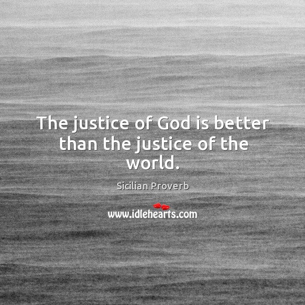 The justice of God is better than the justice of the world. Sicilian Proverbs Image