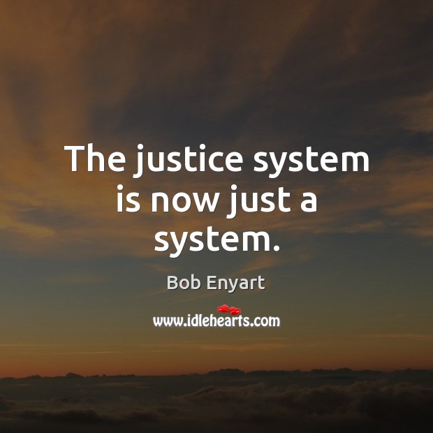 The justice system is now just a system. Image
